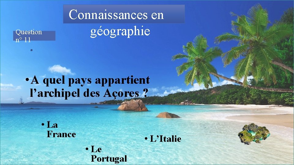 Question n° 11 Connaissances en géographie • A quel pays appartient l’archipel des Açores