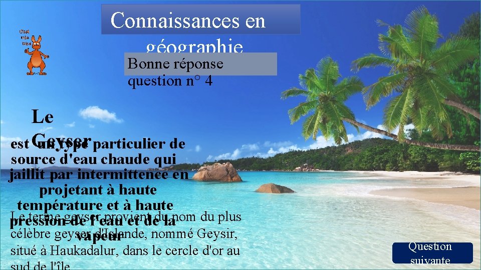 Connaissances en géographie Bonne réponse question n° 4 Le est Geyser un type particulier