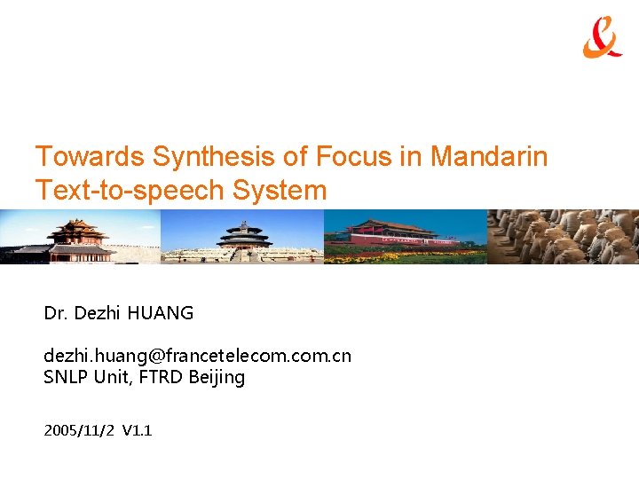 Towards Synthesis of Focus in Mandarin Text-to-speech System Dr. Dezhi HUANG dezhi. huang@francetelecom. cn