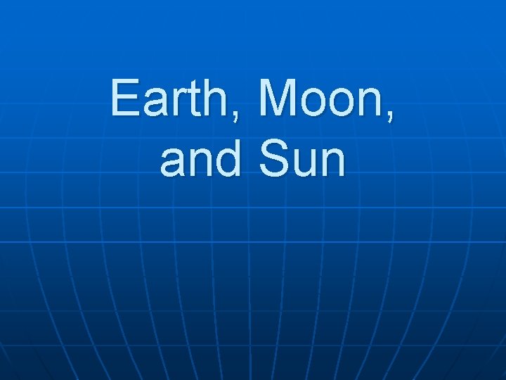 Earth, Moon, and Sun 