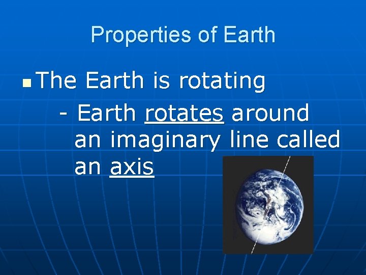 Properties of Earth n The Earth is rotating - Earth rotates around an imaginary