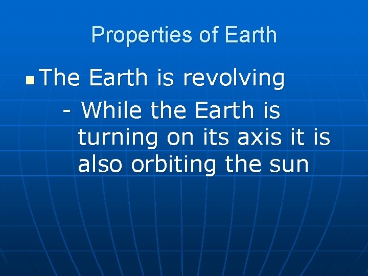 Properties of Earth n The Earth is revolving - While the Earth is turning