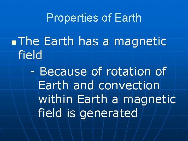 Properties of Earth n The Earth has a magnetic field - Because of rotation