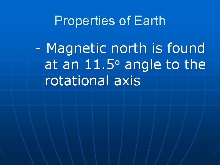 Properties of Earth - Magnetic north is found at an 11. 5 o angle