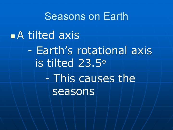 Seasons on Earth n A tilted axis - Earth’s rotational axis is tilted 23.