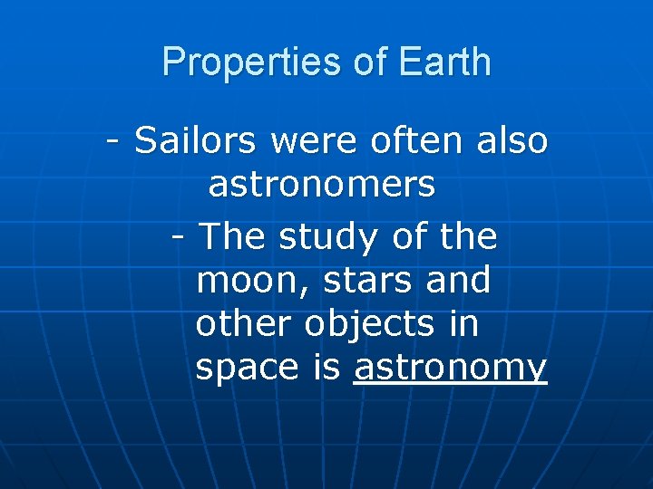 Properties of Earth - Sailors were often also astronomers - The study of the