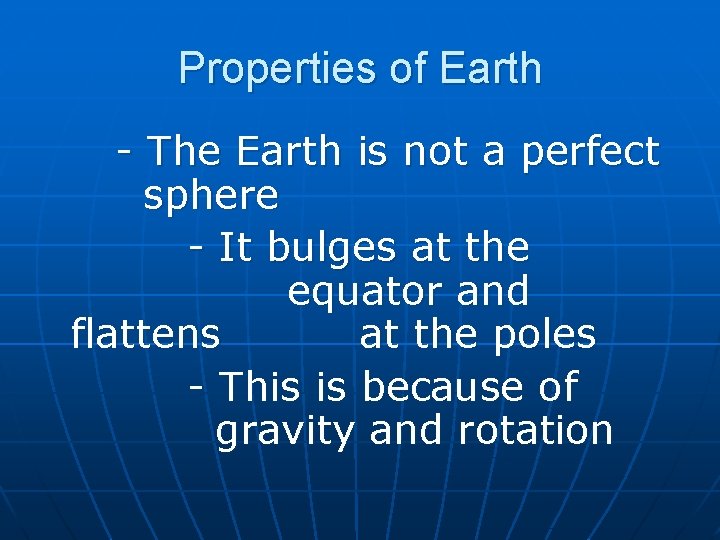 Properties of Earth - The Earth is not a perfect sphere - It bulges