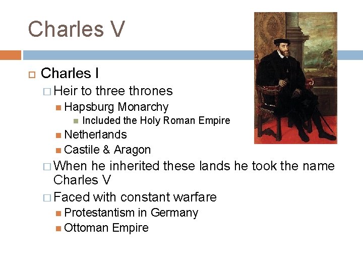 Charles V Charles I � Heir to three thrones Hapsburg Monarchy Included the Holy