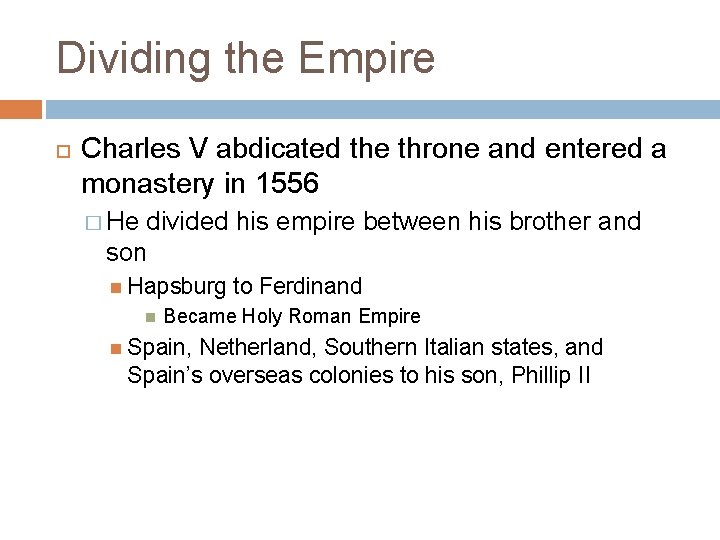 Dividing the Empire Charles V abdicated the throne and entered a monastery in 1556