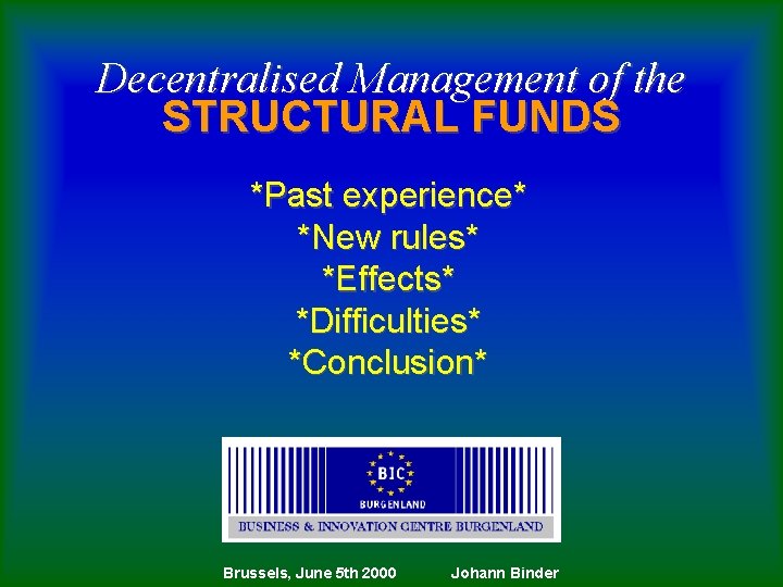 Decentralised Management of the STRUCTURAL FUNDS *Past experience* *New rules* *Effects* *Difficulties* *Conclusion* Brussels,