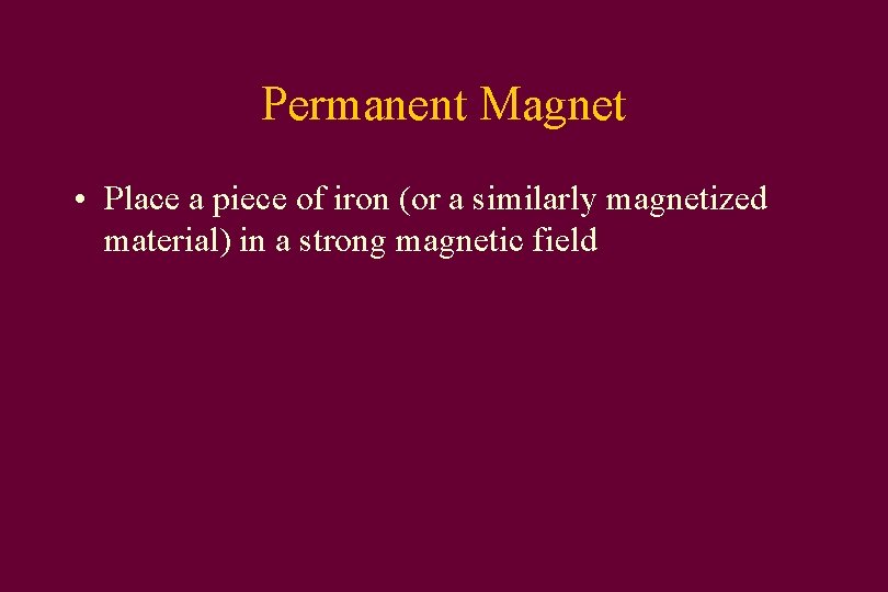 Permanent Magnet • Place a piece of iron (or a similarly magnetized material) in