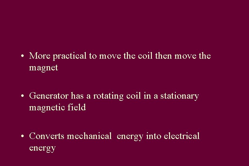  • More practical to move the coil then move the magnet • Generator