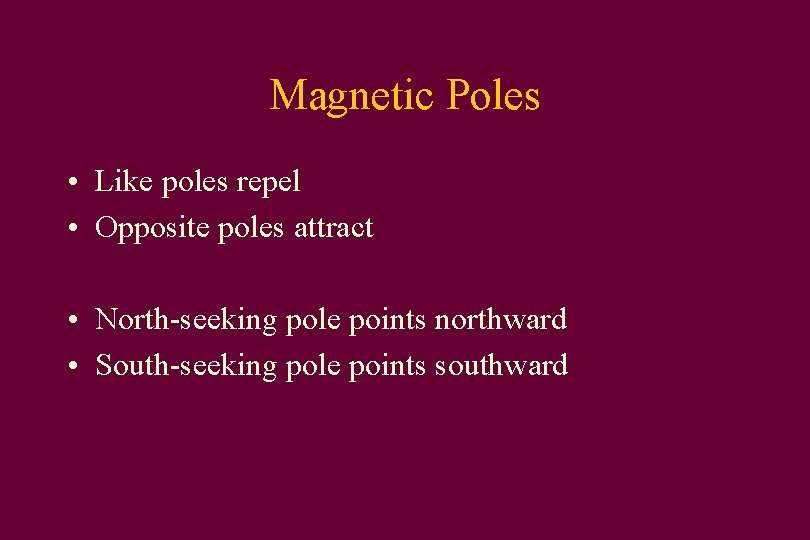 Magnetic Poles • Like poles repel • Opposite poles attract • North-seeking pole points