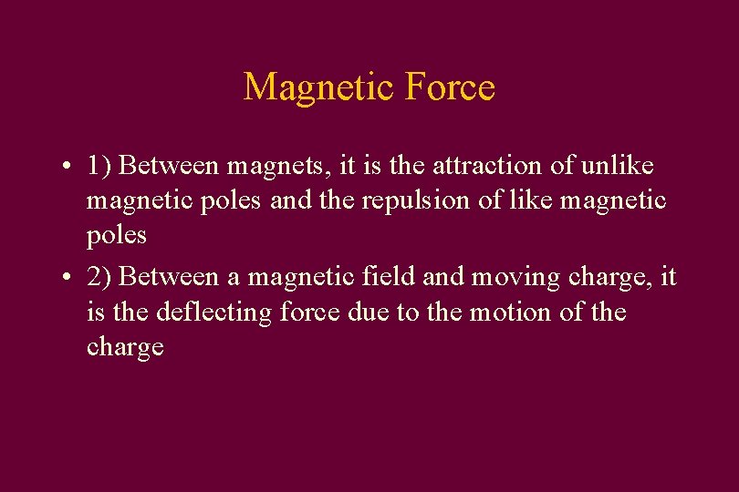 Magnetic Force • 1) Between magnets, it is the attraction of unlike magnetic poles