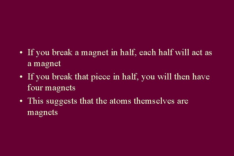  • If you break a magnet in half, each half will act as