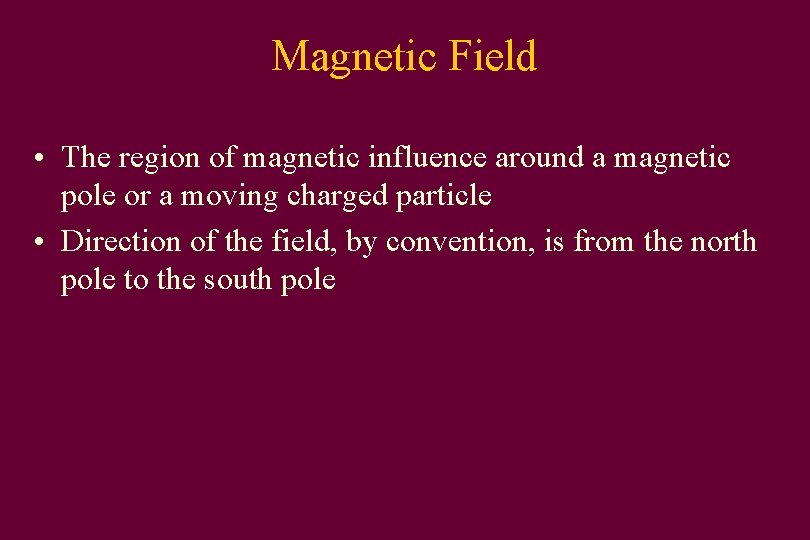 Magnetic Field • The region of magnetic influence around a magnetic pole or a