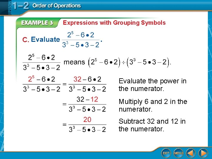 Expressions with Grouping Symbols C. Evaluate the power in the numerator. Multiply 6 and