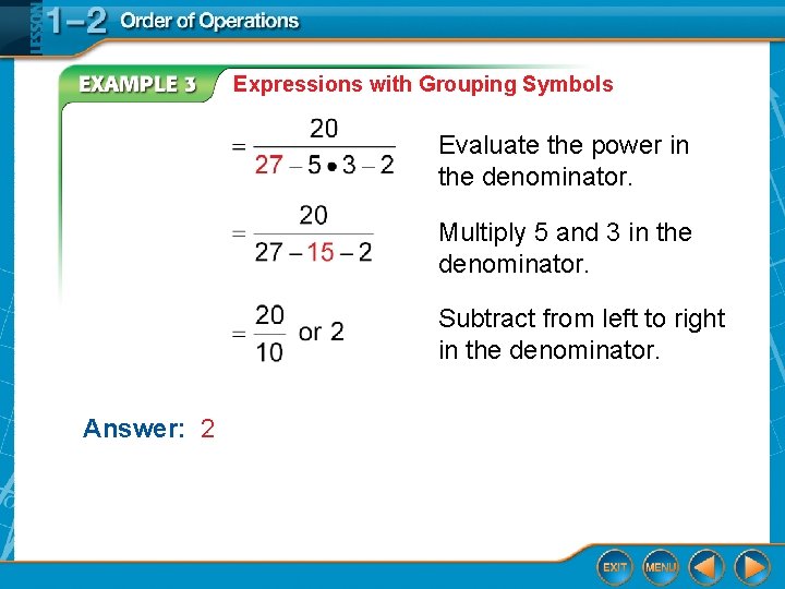 Expressions with Grouping Symbols Evaluate the power in the denominator. Multiply 5 and 3