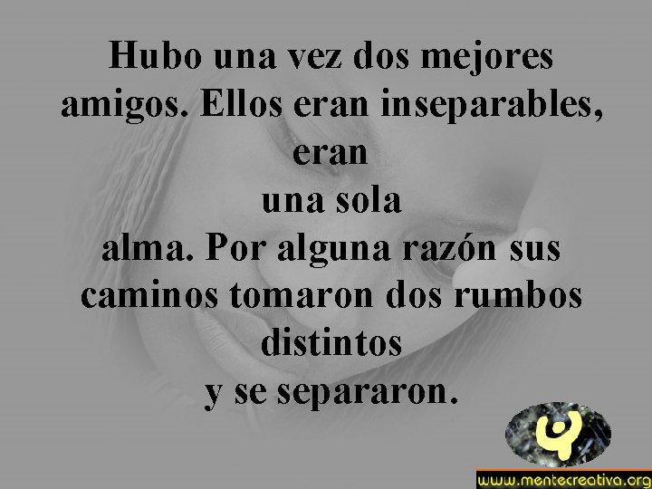 Hubo una vez dos mejores amigos. Ellos eran inseparables, eran una sola alma. Por