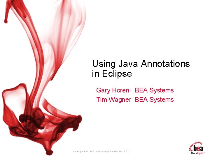 Using Java Annotations in Eclipse Gary Horen BEA Systems Tim Wagner BEA Systems Copyright