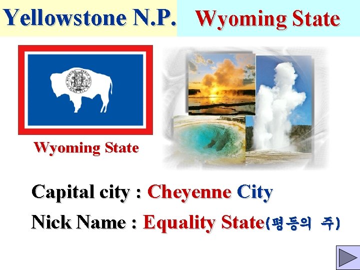 Yellowstone N. P. Wyoming State Capital city : Cheyenne City Nick Name : Equality