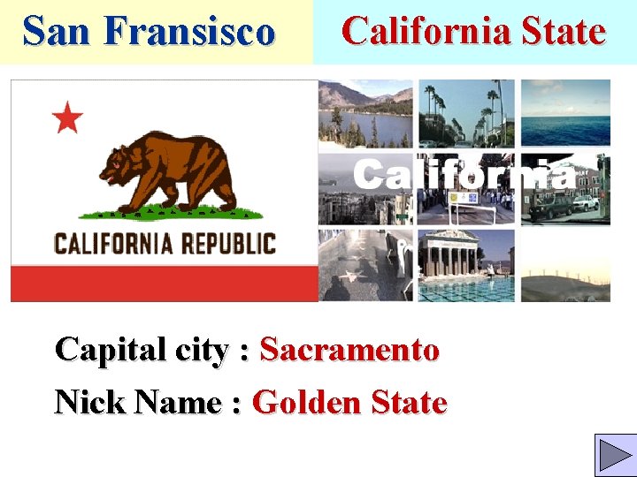 San Fransisco California State Capital city : Sacramento Nick Name : Golden State 