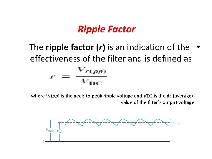 Ripple Factor The ripple factor (r) is an indication of the • effectiveness of