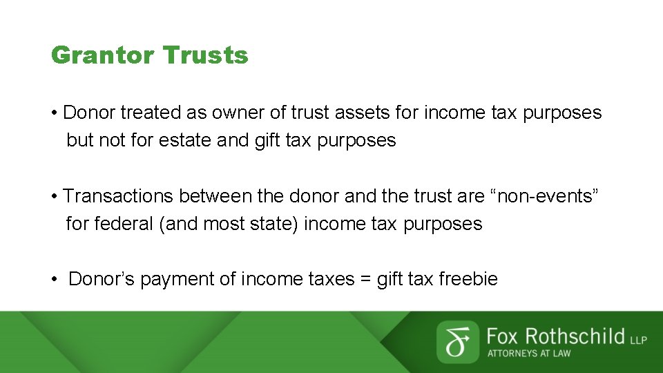 Grantor Trusts • Donor treated as owner of trust assets for income tax purposes