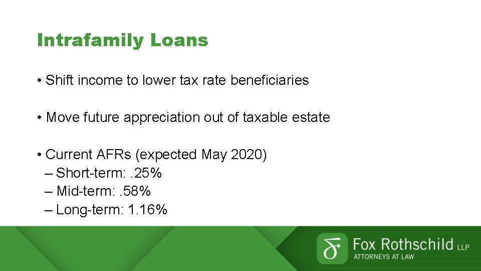 Intrafamily Loans • Shift income to lower tax rate beneficiaries • Move future appreciation