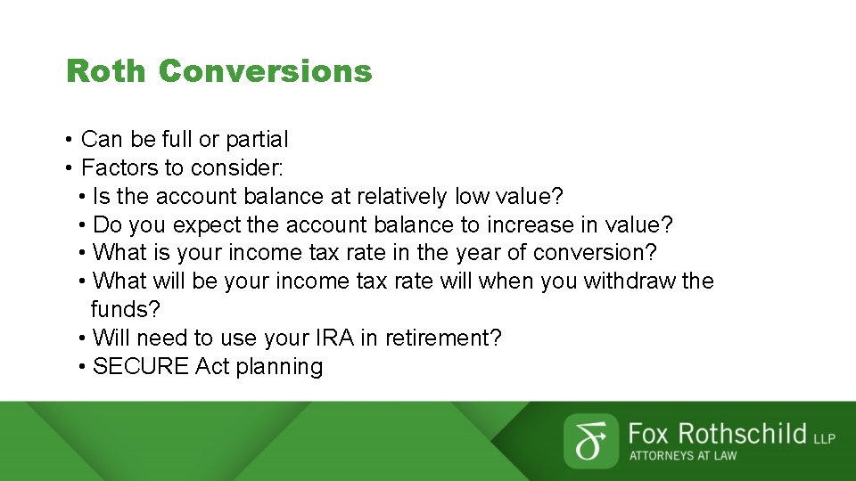 Roth Conversions • Can be full or partial • Factors to consider: • Is