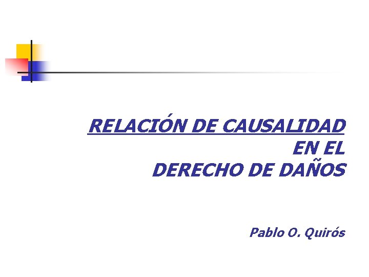 RELACIÓN DE CAUSALIDAD EN EL DERECHO DE DAÑOS Pablo O. Quirós 