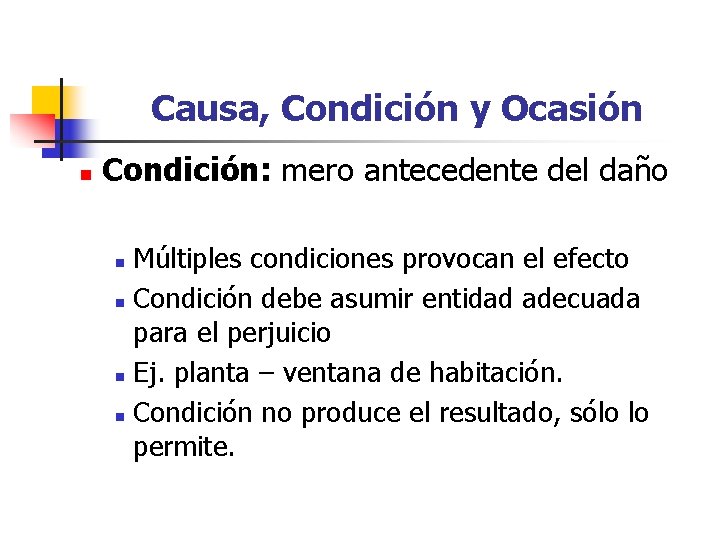 Causa, Condición y Ocasión n Condición: mero antecedente del daño Múltiples condiciones provocan el