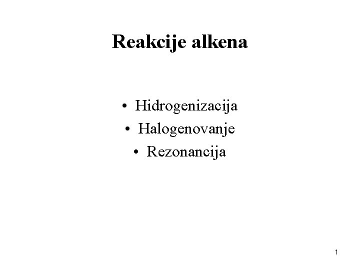 Reakcije alkena • Hidrogenizacija • Halogenovanje • Rezonancija 1 