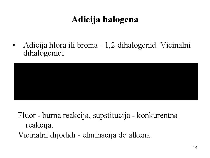 Adicija halogena • Adicija hlora ili broma - 1, 2 -dihalogenid. Vicinalni dihalogenidi. Fluor