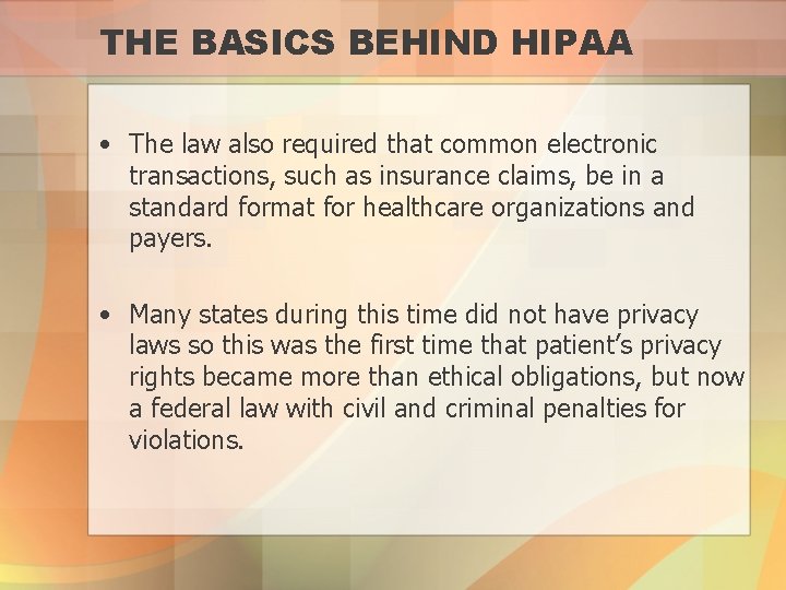 THE BASICS BEHIND HIPAA • The law also required that common electronic transactions, such