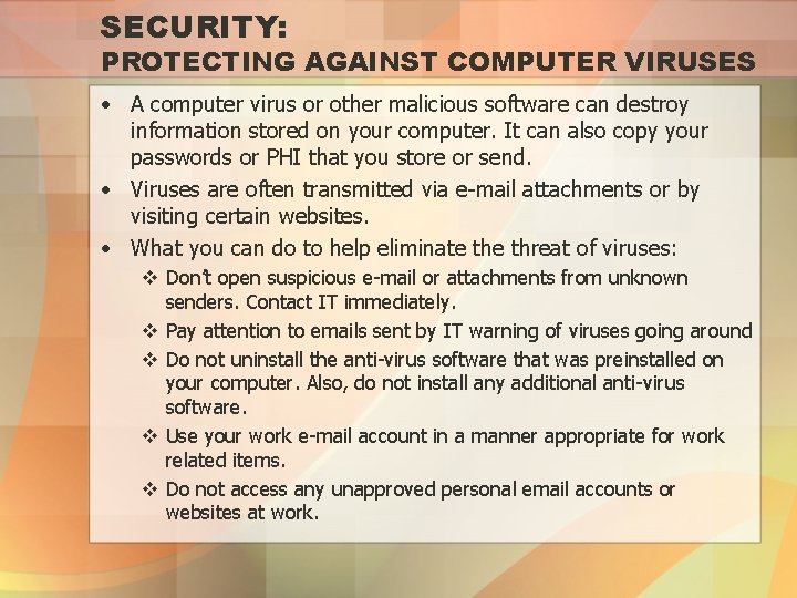 SECURITY: PROTECTING AGAINST COMPUTER VIRUSES • A computer virus or other malicious software can