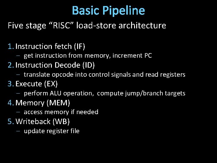 Basic Pipeline Five stage “RISC” load-store architecture 1. Instruction fetch (IF) – get instruction