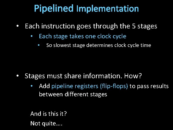 Pipelined Implementation • Each instruction goes through the 5 stages • Each stage takes