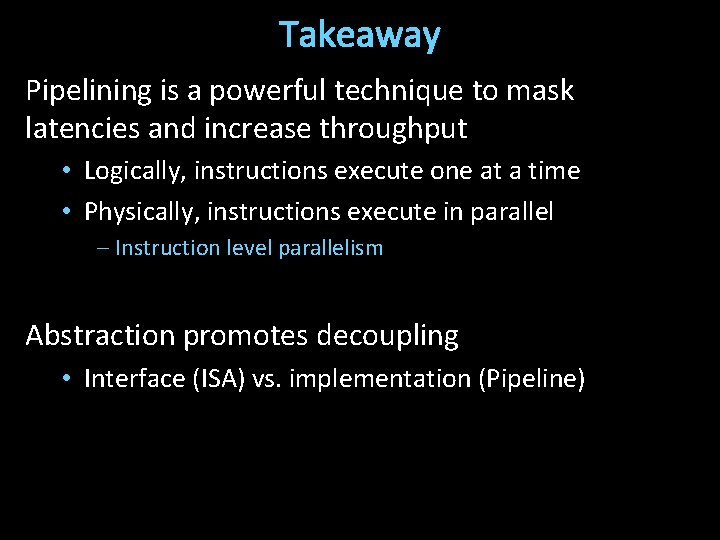 Takeaway Pipelining is a powerful technique to mask latencies and increase throughput • Logically,