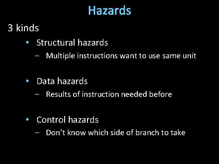 Hazards 3 kinds • Structural hazards – Multiple instructions want to use same unit