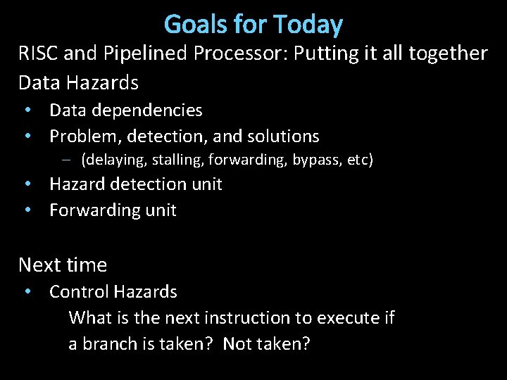 Goals for Today RISC and Pipelined Processor: Putting it all together Data Hazards •