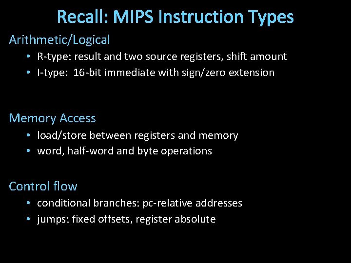 Recall: MIPS Instruction Types Arithmetic/Logical • R-type: result and two source registers, shift amount
