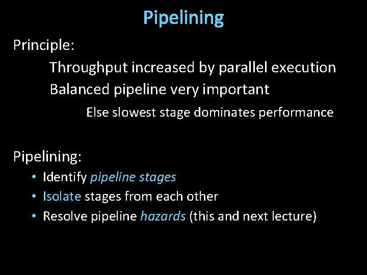 Pipelining Principle: Throughput increased by parallel execution Balanced pipeline very important Else slowest stage