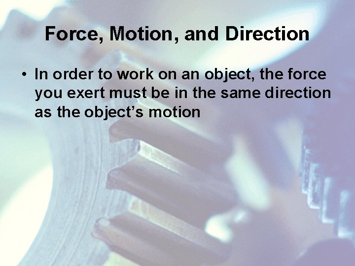 Force, Motion, and Direction • In order to work on an object, the force