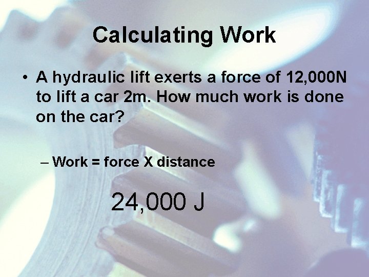 Calculating Work • A hydraulic lift exerts a force of 12, 000 N to