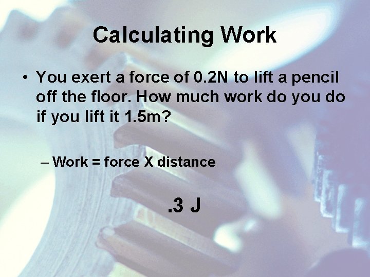 Calculating Work • You exert a force of 0. 2 N to lift a