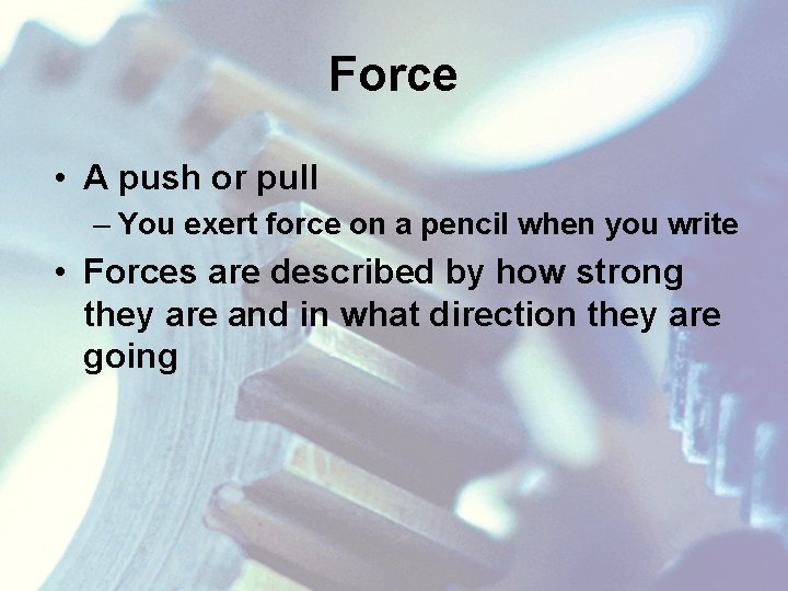 Force • A push or pull – You exert force on a pencil when