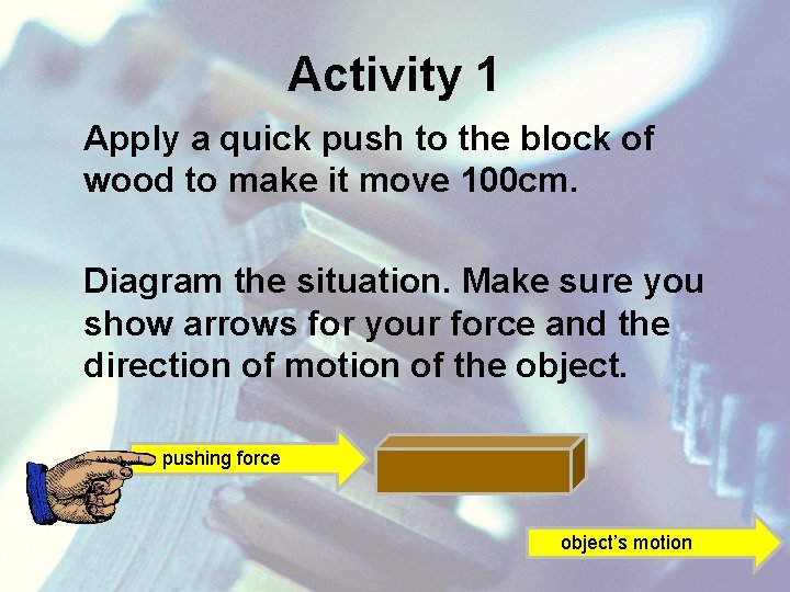 Activity 1 Apply a quick push to the block of wood to make it