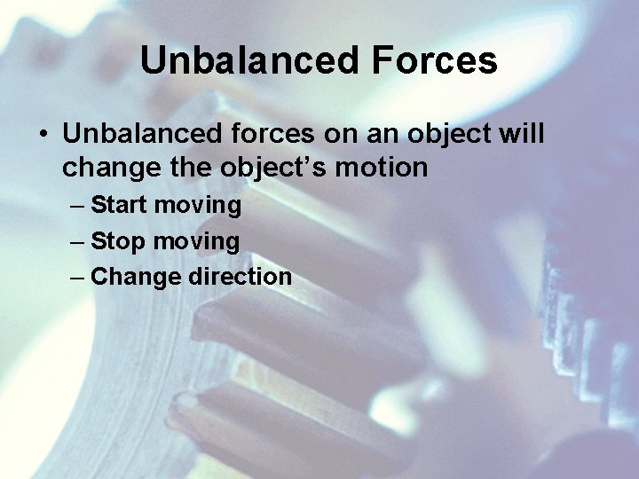 Unbalanced Forces • Unbalanced forces on an object will change the object’s motion –