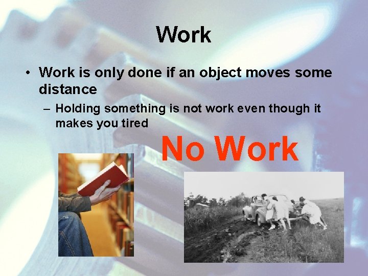 Work • Work is only done if an object moves some distance – Holding